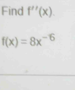 Find f''(x).
f(x)=8x^(-6)