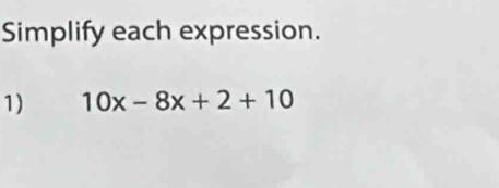 Simplify each expression. 
1) 10x-8x+2+10