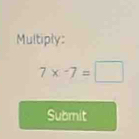 Multiply:
7x-7=□
Submit