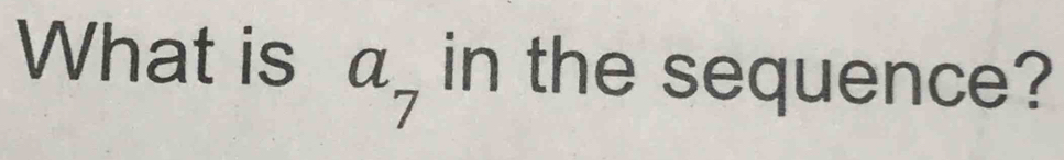 What is a_7 in the sequence?