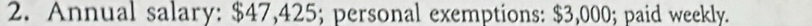 Annual salary: $47,425; personal exemptions: $3,000; paid weekly.