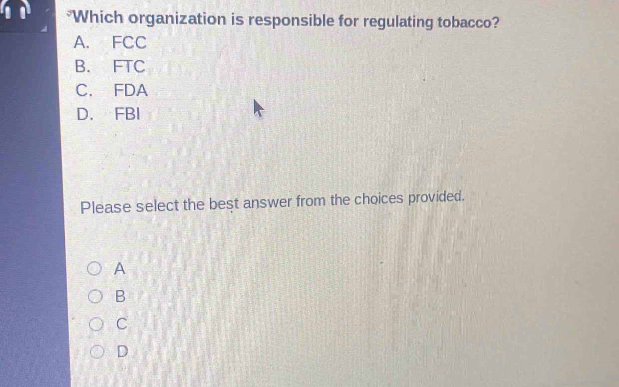 Solved: Which organization is responsible for regulating tobacco? A. FCC B.  FTC C. FDA D. FBI Plea [Others]