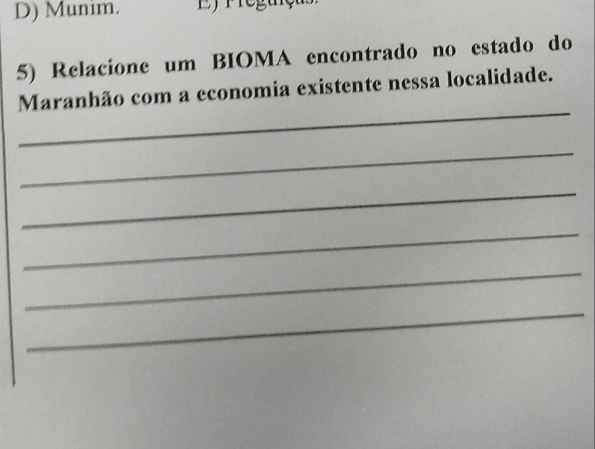 Munim. Ef r regaiç 
5) Relacione um BIOMA encontrado no estado do 
_ 
Maranhão com a economia existente nessa localidade. 
_ 
_ 
_ 
_ 
_