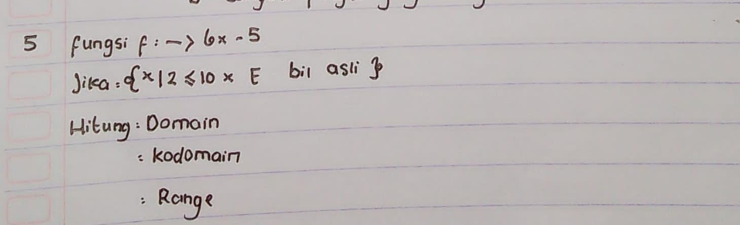 fungsi f:to 6x-5
Jika :  x|2≤ 10xE bil asli ? 
Hitung : Domain 
:kodomain 
: Range