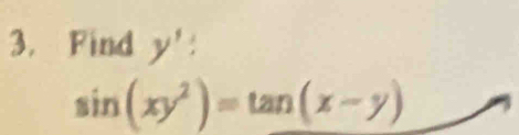 Find y'
sin (xy^2)=tan (x-y)