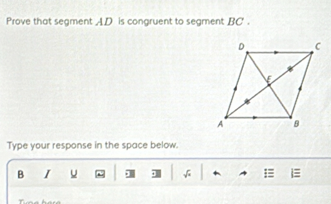 Prove that segment AD is congruent to segment BC. 
Type your response in the space below.
B I