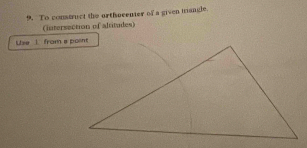 To construct the orthocenter of a given triangle. 
(intersection of altitudes) 
Use 1 from a point