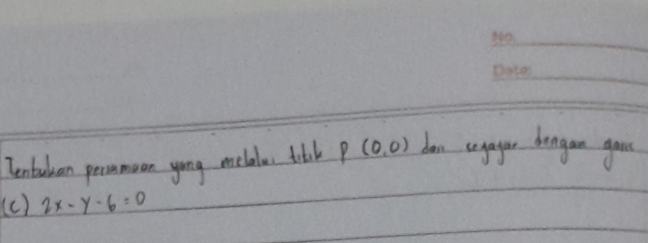 Tentakan pernmean yong melale titak P(0,0) ban ugager bingan goss 
(c ) 2x-y-6=0