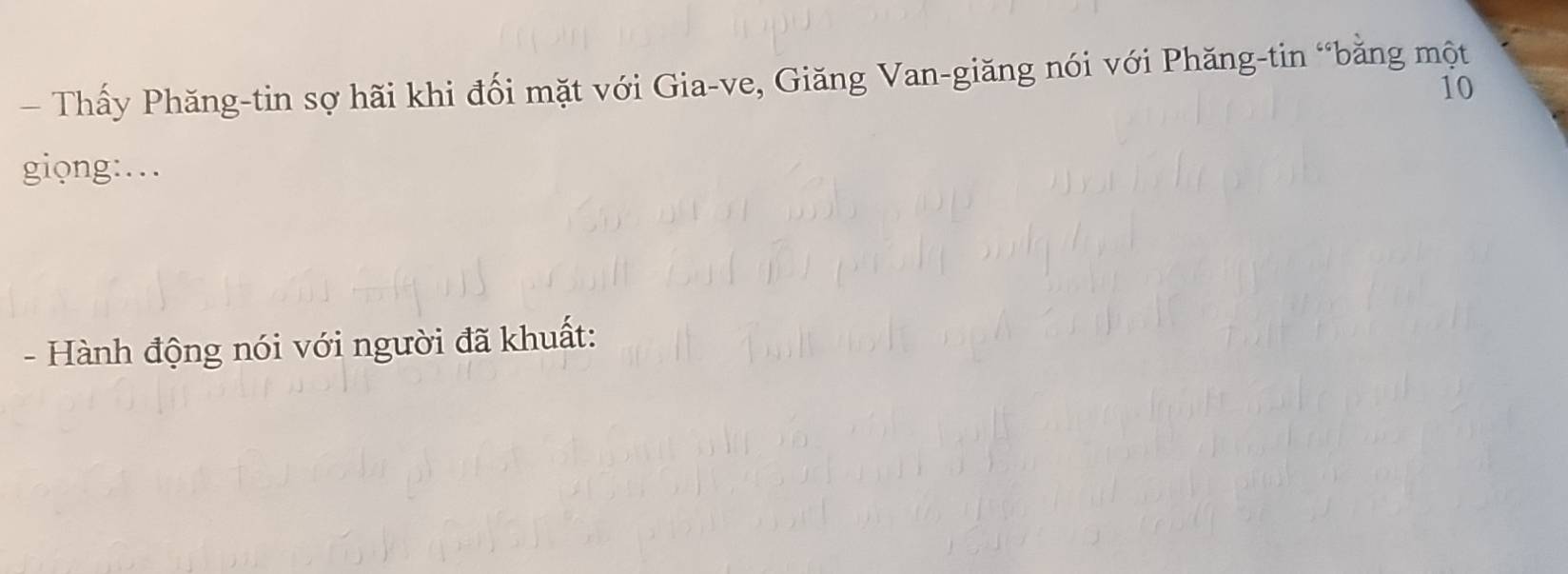 — Thấy Phăng-tin sợ hãi khi đối mặt với Gia-ve, Giăng Van-giăng nói với Phăng-tin “bằng một
10
giọng:… 
- Hành động nói với người đã khuất: