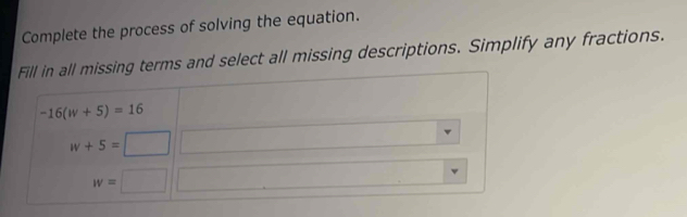 Complete the process of solving the equation.
ing terms and select all missing descriptions. Simplify any fractions.