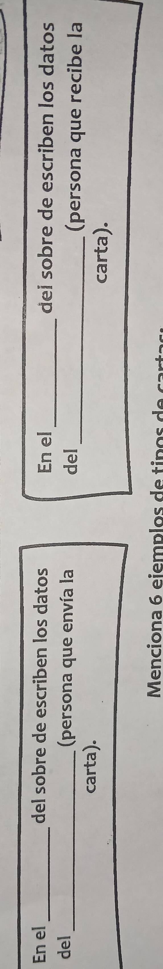 En el del sobre de escriben los datos _dei sobre de escriben los datos 
En el 
del _(persona que envía la del 
_(persona que recibe la 
carta). 
carta). 
Menciona 6 ejemplos de tipo de c