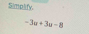 Simplify.
-3u+3u-8