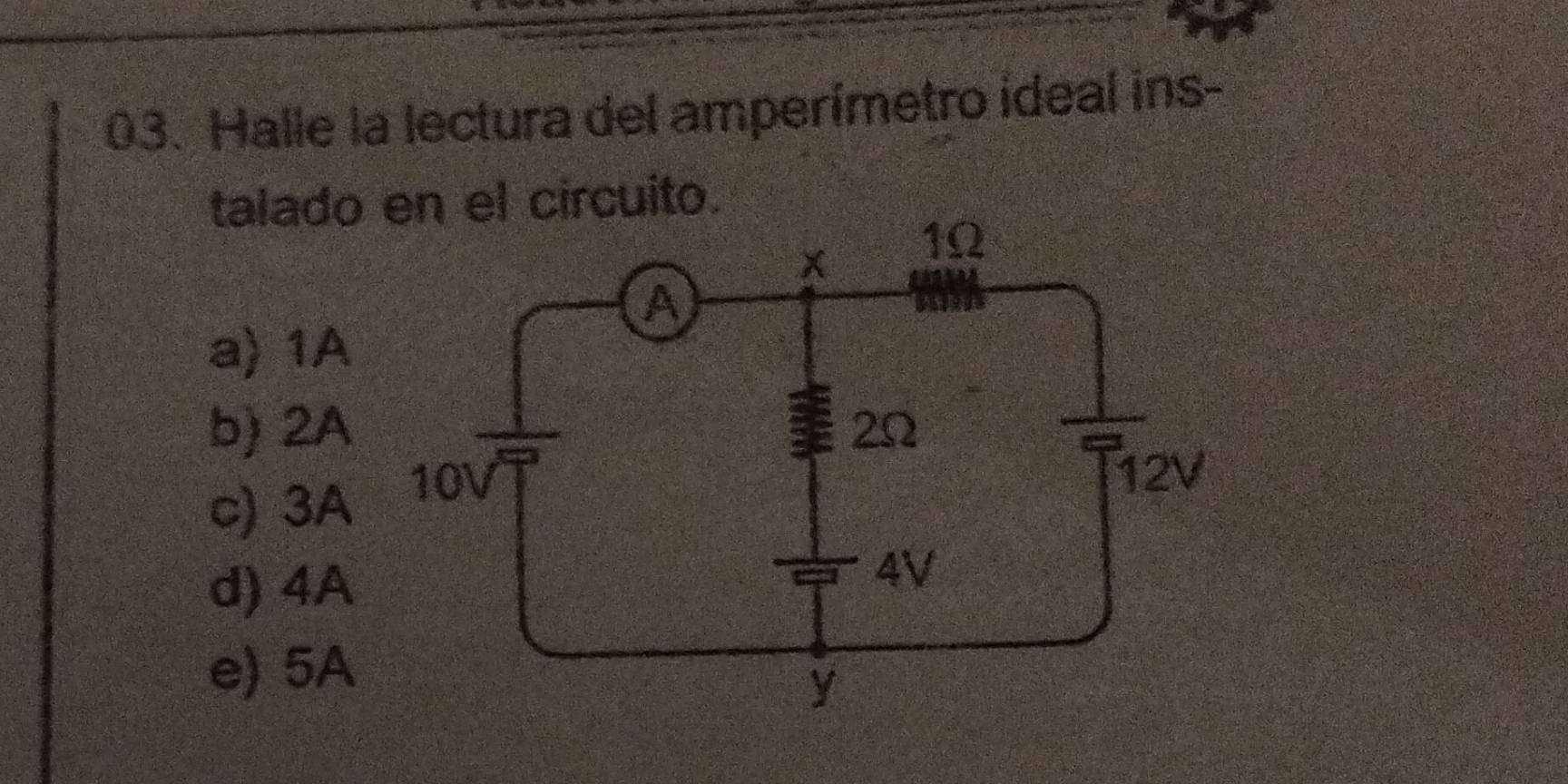 Halle la lectura del amperímetro ideal ins-
talado en el circuito.
a 1A
b) 2A
c) 3A
d) 4A
e) 5A