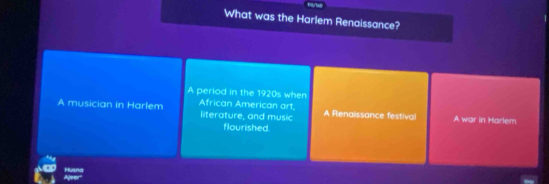 11dy160
What was the Harlem Renaissance?
A period in the 1920s when
A musician in Harlem African American art, A Renaissance festival A war in Harlem
literature, and music
flourished.
Husna