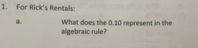 For Rick’s Rentals: 
a. What does the 0.10 represent in the 
algebraic rule?