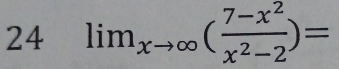 24 lim_xto ∈fty ( (7-x^2)/x^2-2 )=