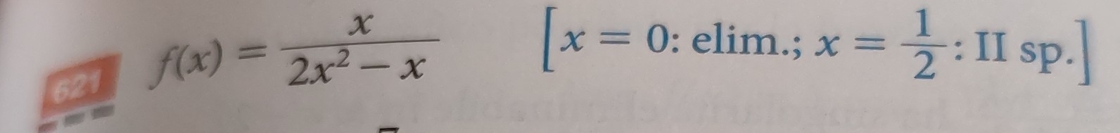 621 f(x)= x/2x^2-x 
[x=0 : elim.; x= 1/2 :IIsp.]