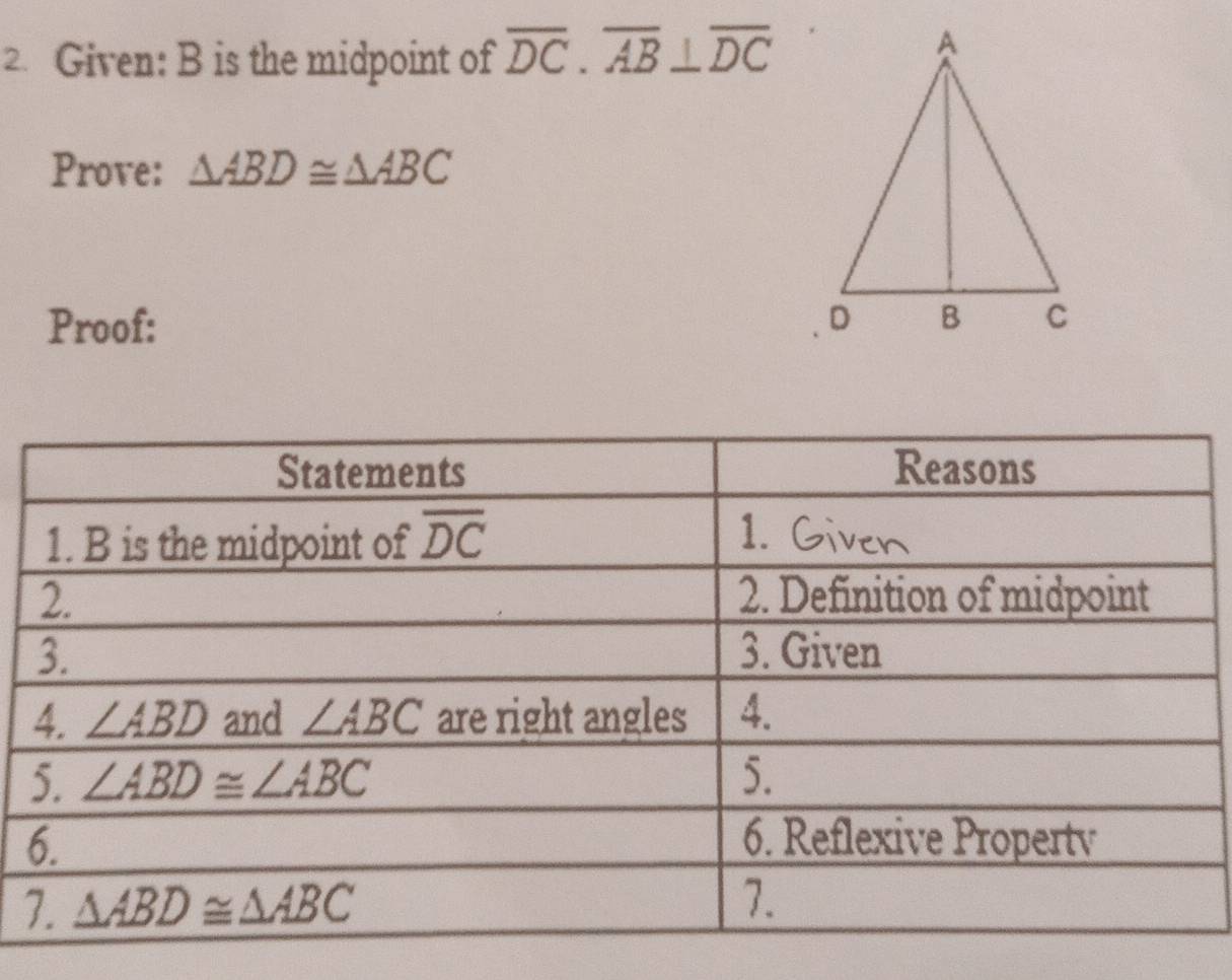 Given: B is the midpoint of overline DC.overline AB⊥ overline DC
Prove: △ ABD≌ △ ABC
Proof: 
7