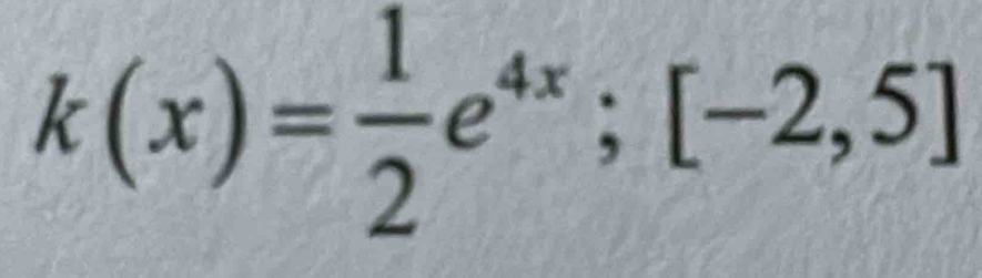 k(x)= 1/2 e^(4x);[-2,5]