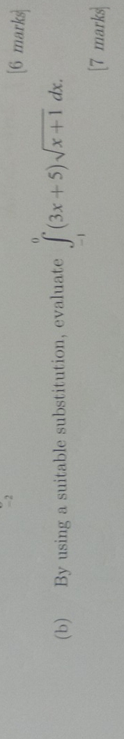 =2 [6 marks] 
(b) By using a suitable substitution, evaluate ∈t _(-1)^0(3x+5)sqrt(x+1)dx. 
[7 marks