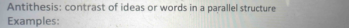 Antithesis: contrast of ideas or words in a parallel structure 
Examples: