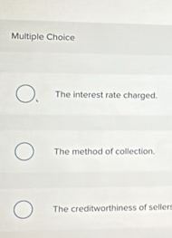 The interest rate charged.
The method of collection.
The creditworthiness of seller