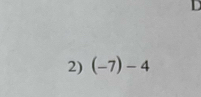 D
2) (-7)-4