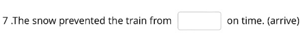 7 .The snow prevented the train from □ on time. (arrive)