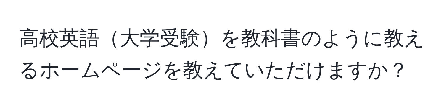 高校英語大学受験を教科書のように教えるホームページを教えていただけますか？