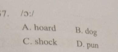 10:1
A. hoard B. dog
C. shock D. pun