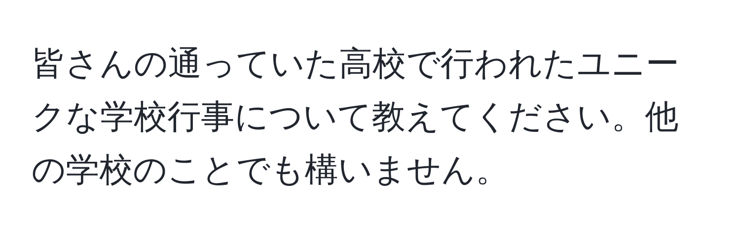 皆さんの通っていた高校で行われたユニークな学校行事について教えてください。他の学校のことでも構いません。