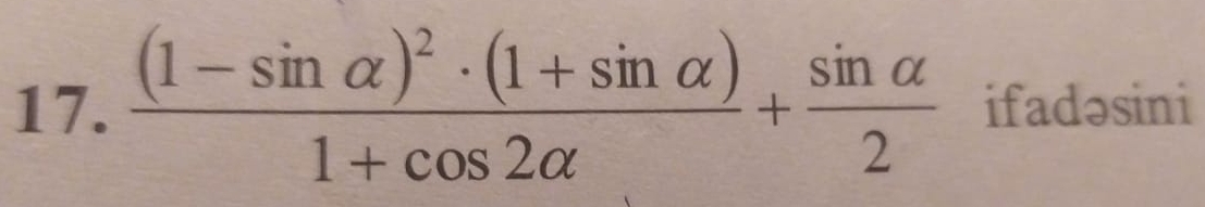 frac (1-sin alpha )^2· (1+sin alpha )1+cos 2alpha + sin alpha /2  ifadəsini