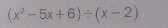 (x^2-5x+6)/ (x-2)