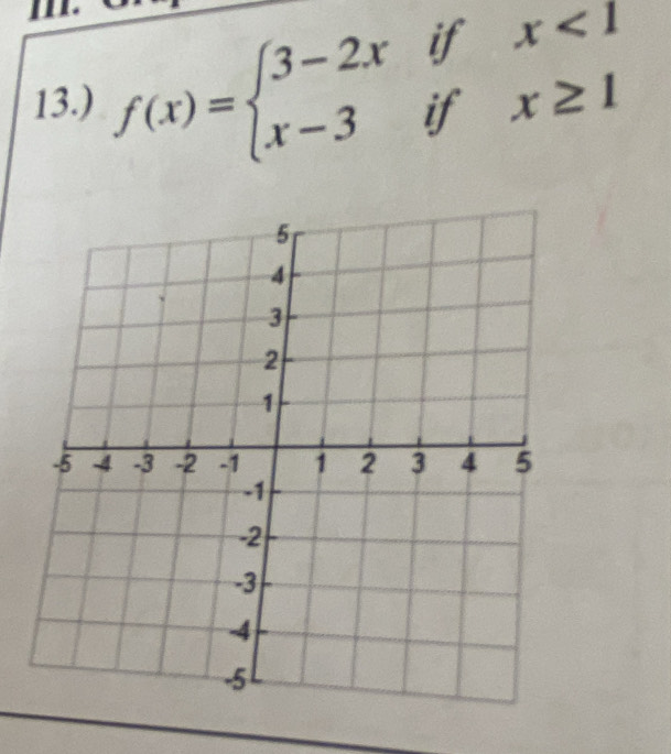 13.) f(x)=beginarrayl 3-2xifx<1 x-3ifx≥ 1endarray.