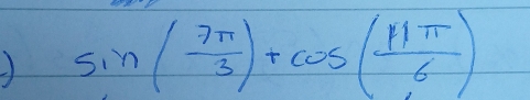 ) sin ( 7π /3 )+cos ( 11π /6 )