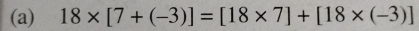 18* [7+(-3)]=[18* 7]+[18* (-3)]