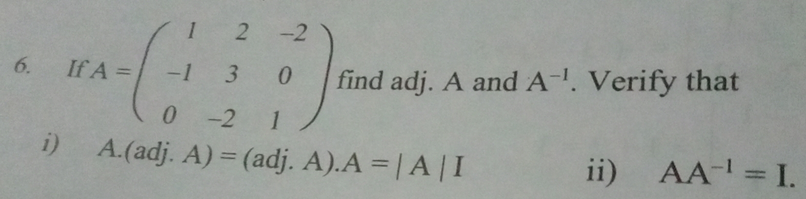 It^.A=beginpmatrix 1&2&-2 -1&3&0 0&-2&1endpmatrix find adj. A and A^(-1). Verify that 
i) A. (adj.A)=(adj.A).A=|A|I
ii) AA^(-1)=I.