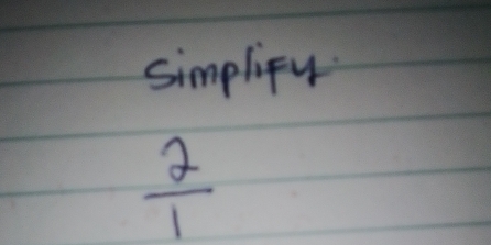 simplify
 2/1 