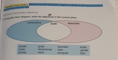 ? Spraish Cover work 4.it hateser you do not finish, complete at home as part of your revision
sctor fe ro A P
Commar: Personality adjectives
g the Venn diagram, write the adjectives in the correct place.
tímido guay
tonto fenomenal lista divertido tonta
tímida sería tranquilo listo genial