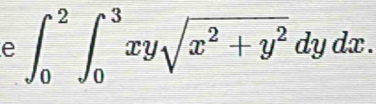 ∈t _0^(2∈t _0^3xysqrt(x^2)+y^2)dydx.