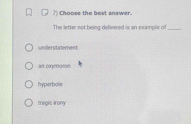 Choose the best answer.
The letter not being delivered is an example of _.
understatement
an oxymoron
hyperbole
tragic irony