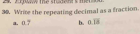 Explain the student's method.
30. Write the repeating decimal as a fraction.
a. 0.overline 7 b. 0.overline 18