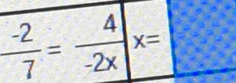  (-2)/7 = 4/-2x  x=