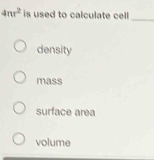 Solved: 4π r^2 is used to calculate cell_ density mass surface area ...