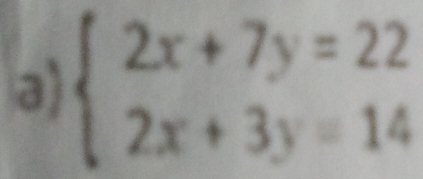 beginarrayl 2x+7y=22 2x+3y=14endarray.