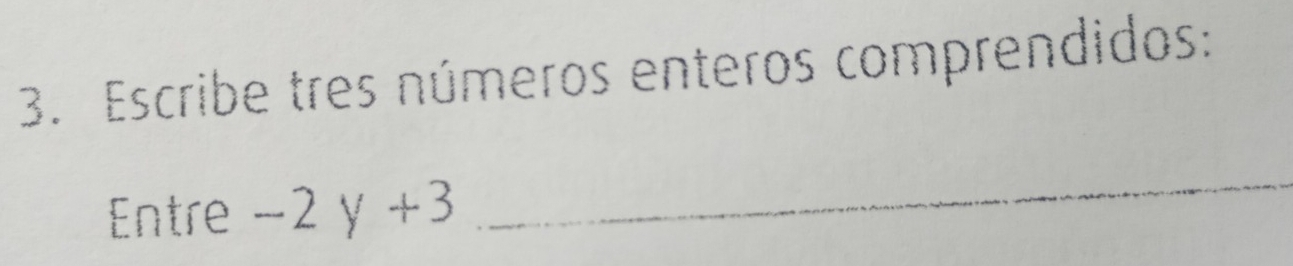 Escribe tres números enteros comprendidos: 
Entre -2y+3
_