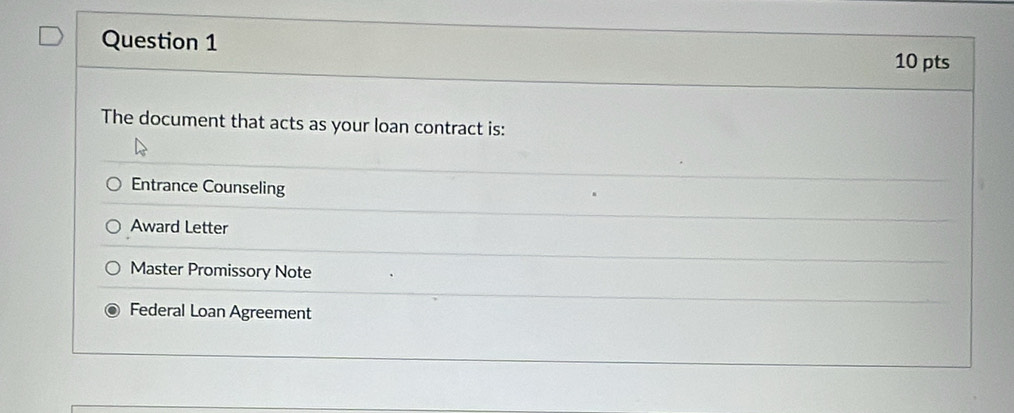 The document that acts as your loan contract is:
Entrance Counseling
Award Letter
Master Promissory Note
Federal Loan Agreement