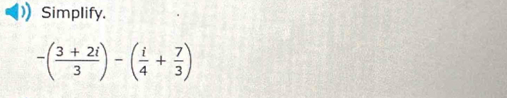 Simplify.
-( (3+2i)/3 )-( i/4 + 7/3 )