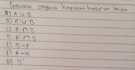 Tenrukan anggora himpunan himpuran berirus 
() A∪ B
B) A'∪ B
( ) A∩ B
A'∩ B
() 13-A'
() A-13
13'