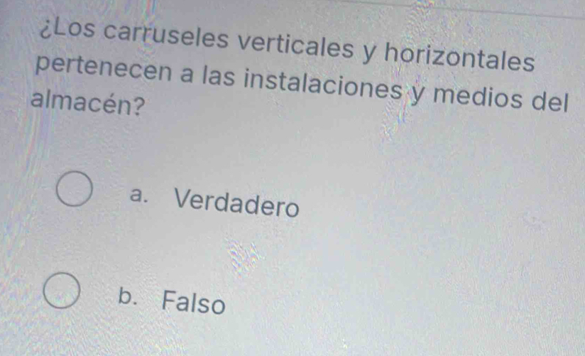 ¿Los carruseles verticales y horizontales
pertenecen a las instalaciones y medios del
almacén?
a. Verdadero
b. Falso